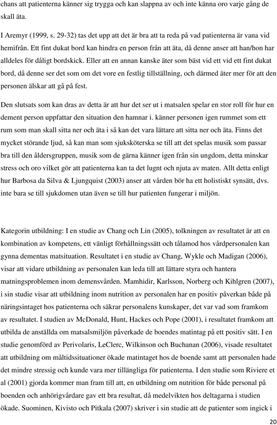 Ett fint dukat bord kan hindra en person från att äta, då denne anser att han/hon har alldeles för dåligt bordskick.