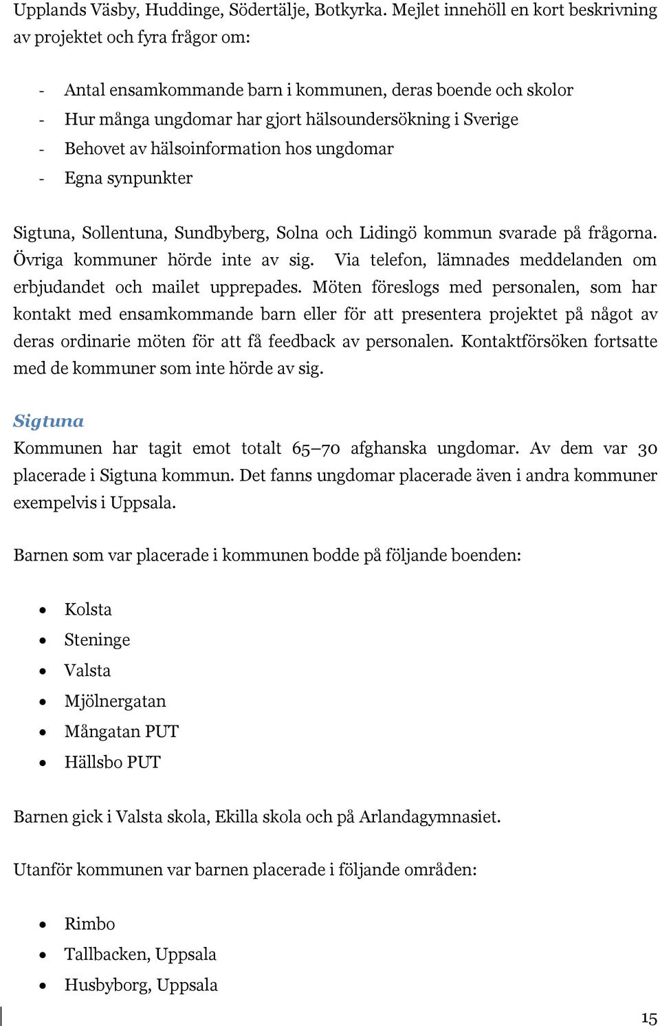 Behovet av hälsoinformation hos ungdomar - Egna synpunkter Sigtuna, Sollentuna, Sundbyberg, Solna och Lidingö kommun svarade på frågorna. Övriga kommuner hörde inte av sig.