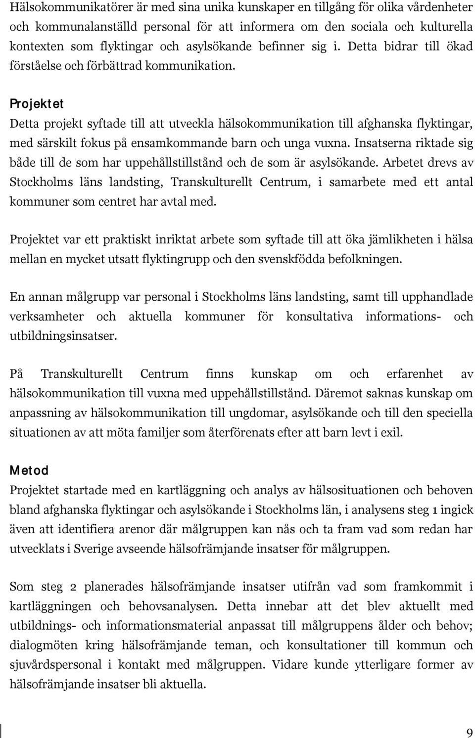 Projektet Detta projekt syftade till att utveckla hälsokommunikation till afghanska flyktingar, med särskilt fokus på ensamkommande barn och unga vuxna.