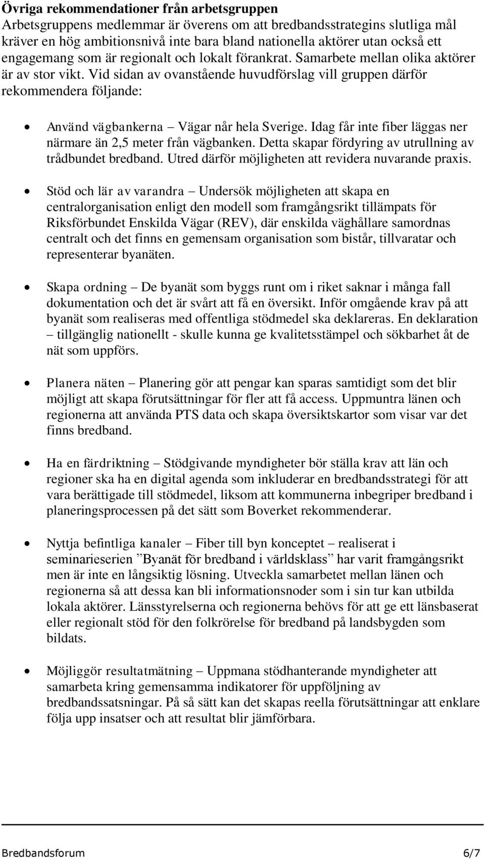 Vid sidan av ovanstående huvudförslag vill gruppen därför rekommendera följande: Använd vägbankerna Vägar når hela Sverige. Idag får inte fiber läggas ner närmare än 2,5 meter från vägbanken.