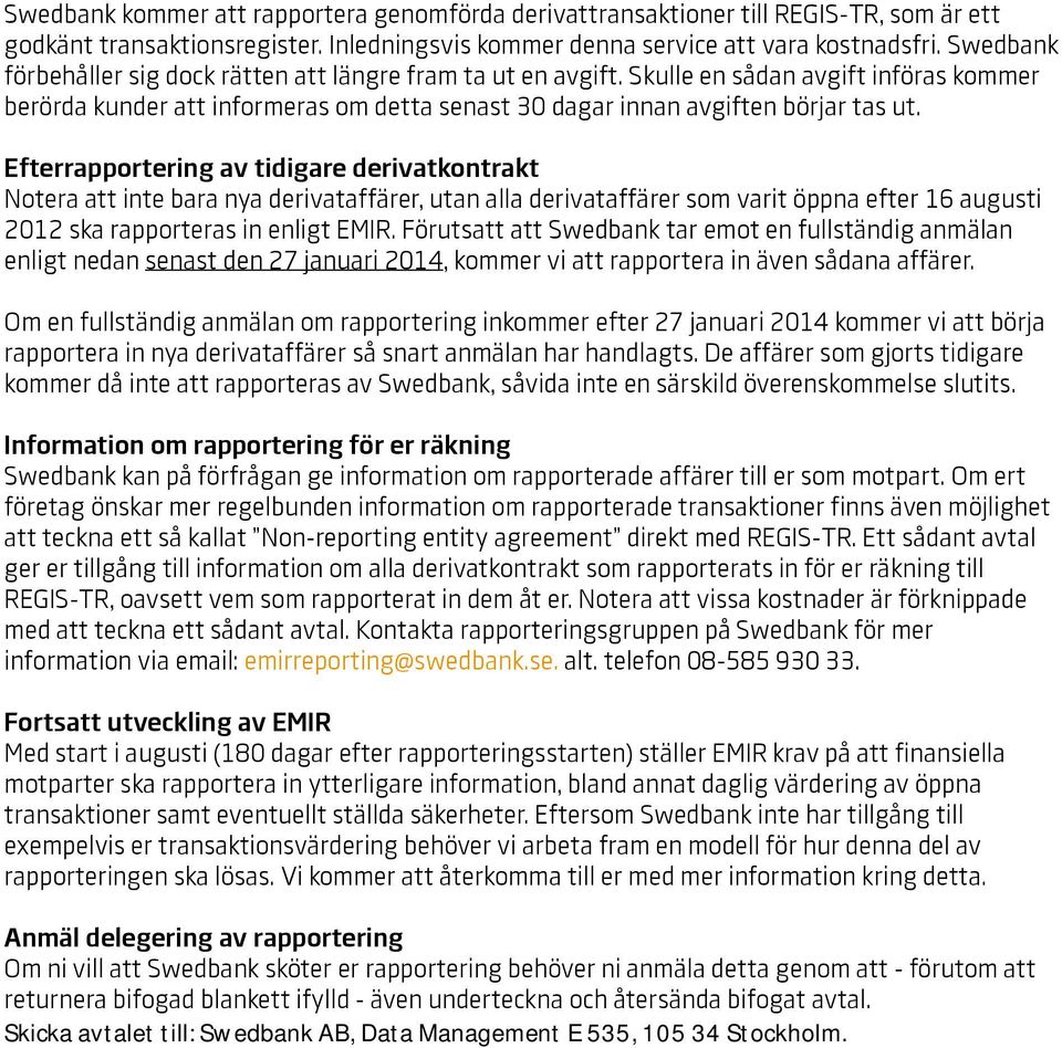 Efterrapportering av tidigare derivatkontrakt Notera att inte bara nya derivataffärer, utan alla derivataffärer som varit öppna efter 6 augusti 202 ska rapporteras in enligt EMIR.