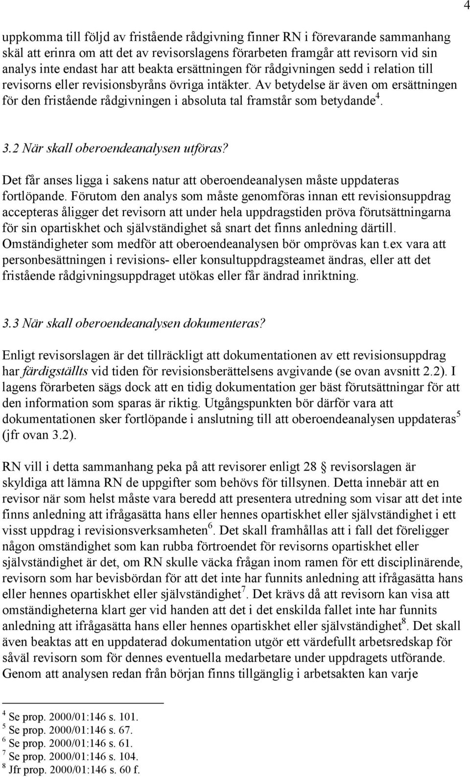 Av betydelse är även om ersättningen för den fristående rådgivningen i absoluta tal framstår som betydande 4. 3.2 När skall oberoendeanalysen utföras?