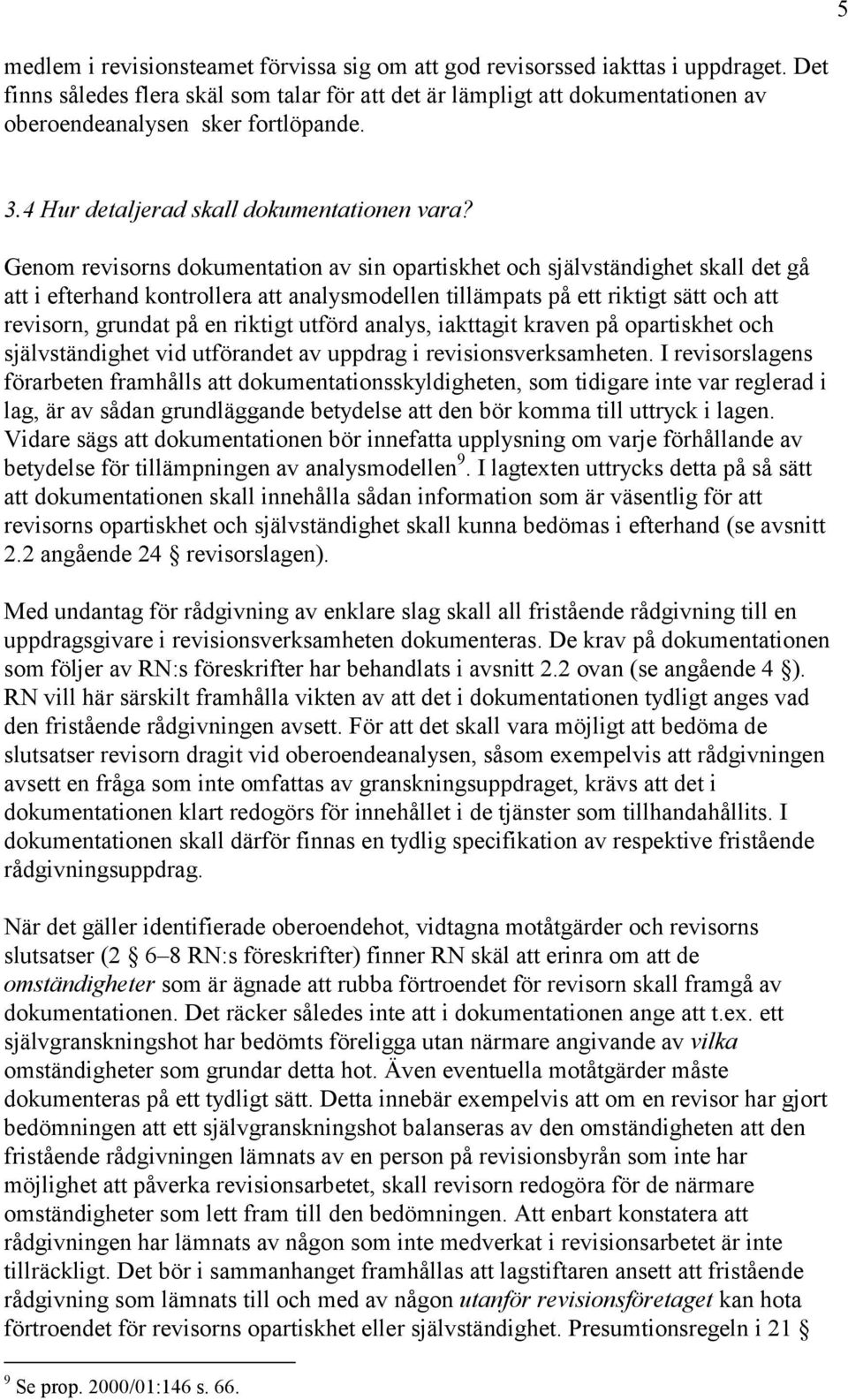 Genom revisorns dokumentation av sin opartiskhet och självständighet skall det gå att i efterhand kontrollera att analysmodellen tillämpats på ett riktigt sätt och att revisorn, grundat på en riktigt