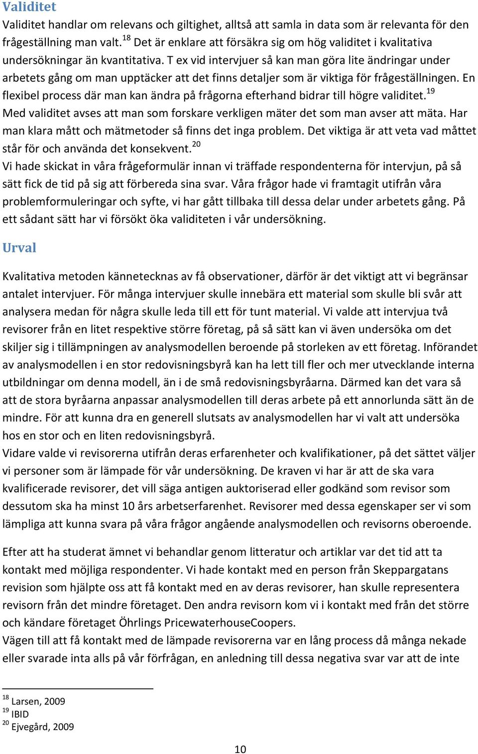 T ex vid intervjuer så kan man göra lite ändringar under arbetets gång om man upptäcker att det finns detaljer som är viktiga för frågeställningen.