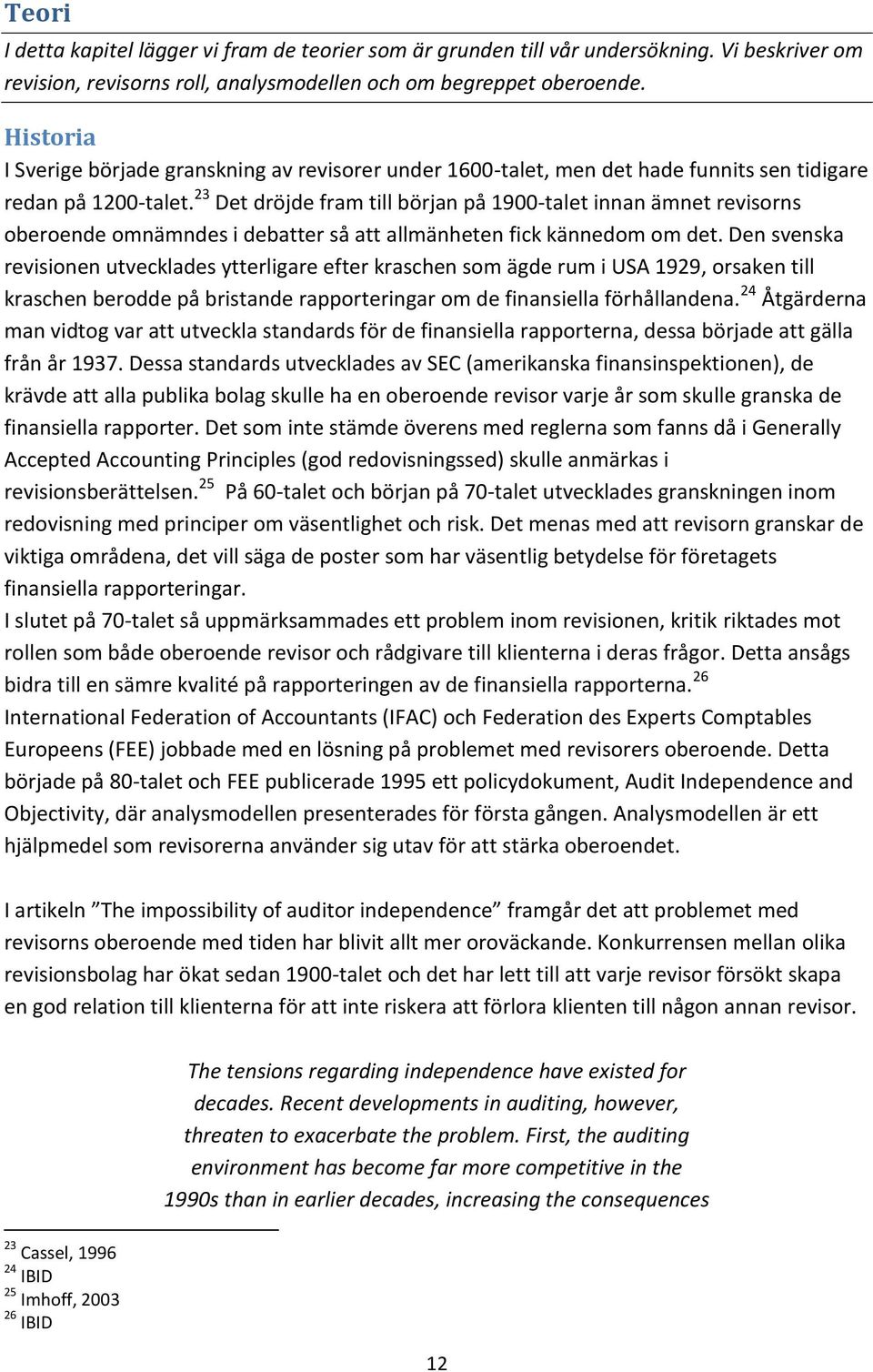 23 Det dröjde fram till början på 1900-talet innan ämnet revisorns oberoende omnämndes i debatter så att allmänheten fick kännedom om det.