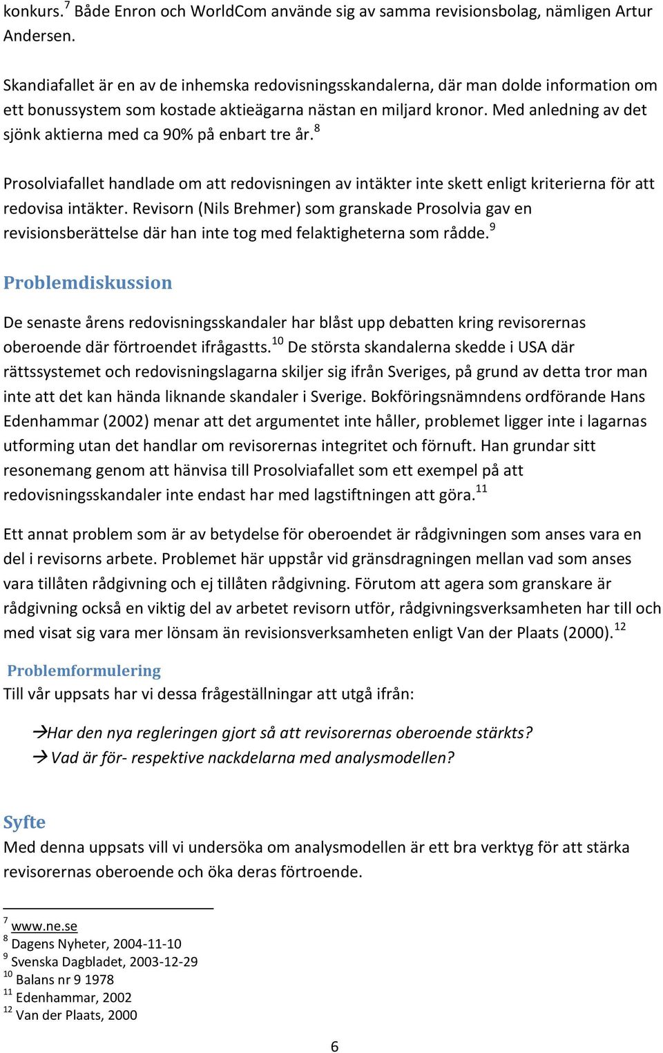 Med anledning av det sjönk aktierna med ca 90% på enbart tre år. 8 Prosolviafallet handlade om att redovisningen av intäkter inte skett enligt kriterierna för att redovisa intäkter.