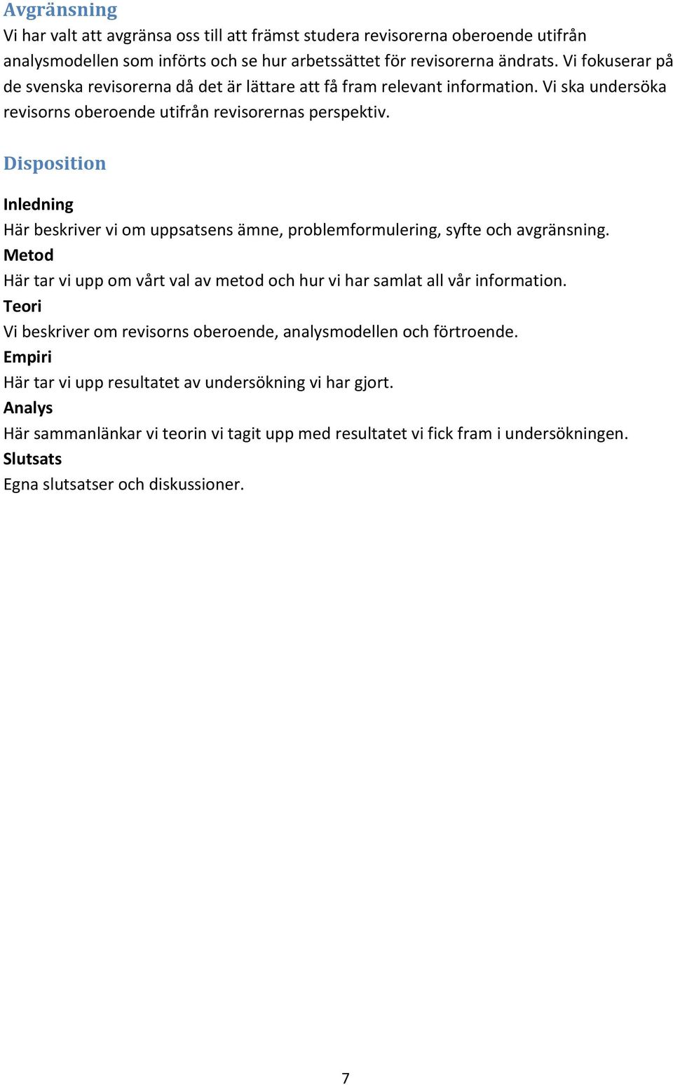 Disposition Inledning Här beskriver vi om uppsatsens ämne, problemformulering, syfte och avgränsning. Metod Här tar vi upp om vårt val av metod och hur vi har samlat all vår information.