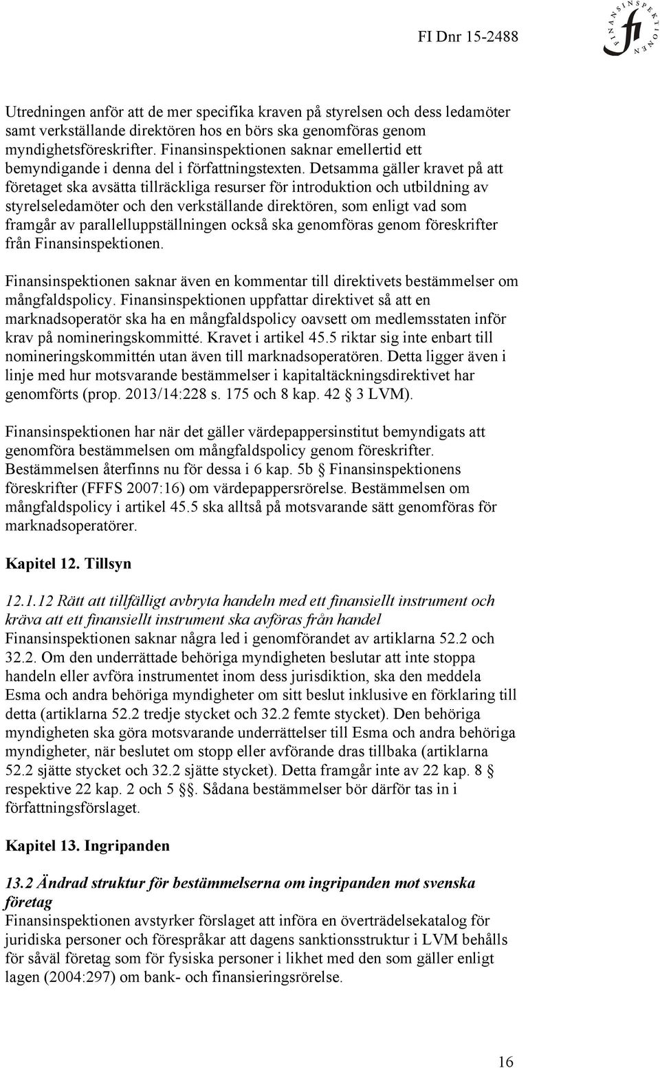 Detsamma gäller kravet på att företaget ska avsätta tillräckliga resurser för introduktion och utbildning av styrelseledamöter och den verkställande direktören, som enligt vad som framgår av