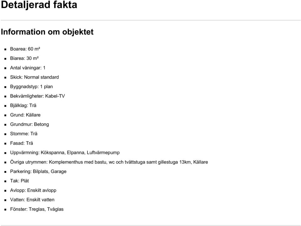 Uppvärmning: Kökspanna, Elpanna, Luftvärmepump Övriga utrymmen: Komplementhus med bastu, wc och tvättstuga samt