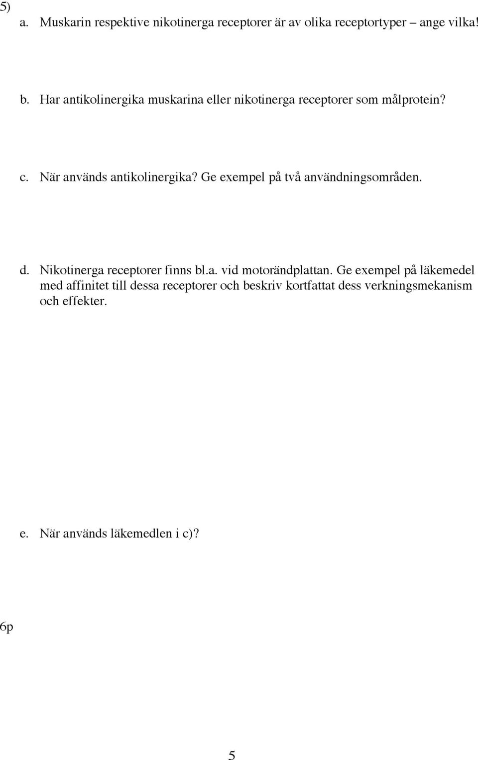 Ge exempel på två användningsområden. d. Nikotinerga receptorer finns bl.a. vid motorändplattan.