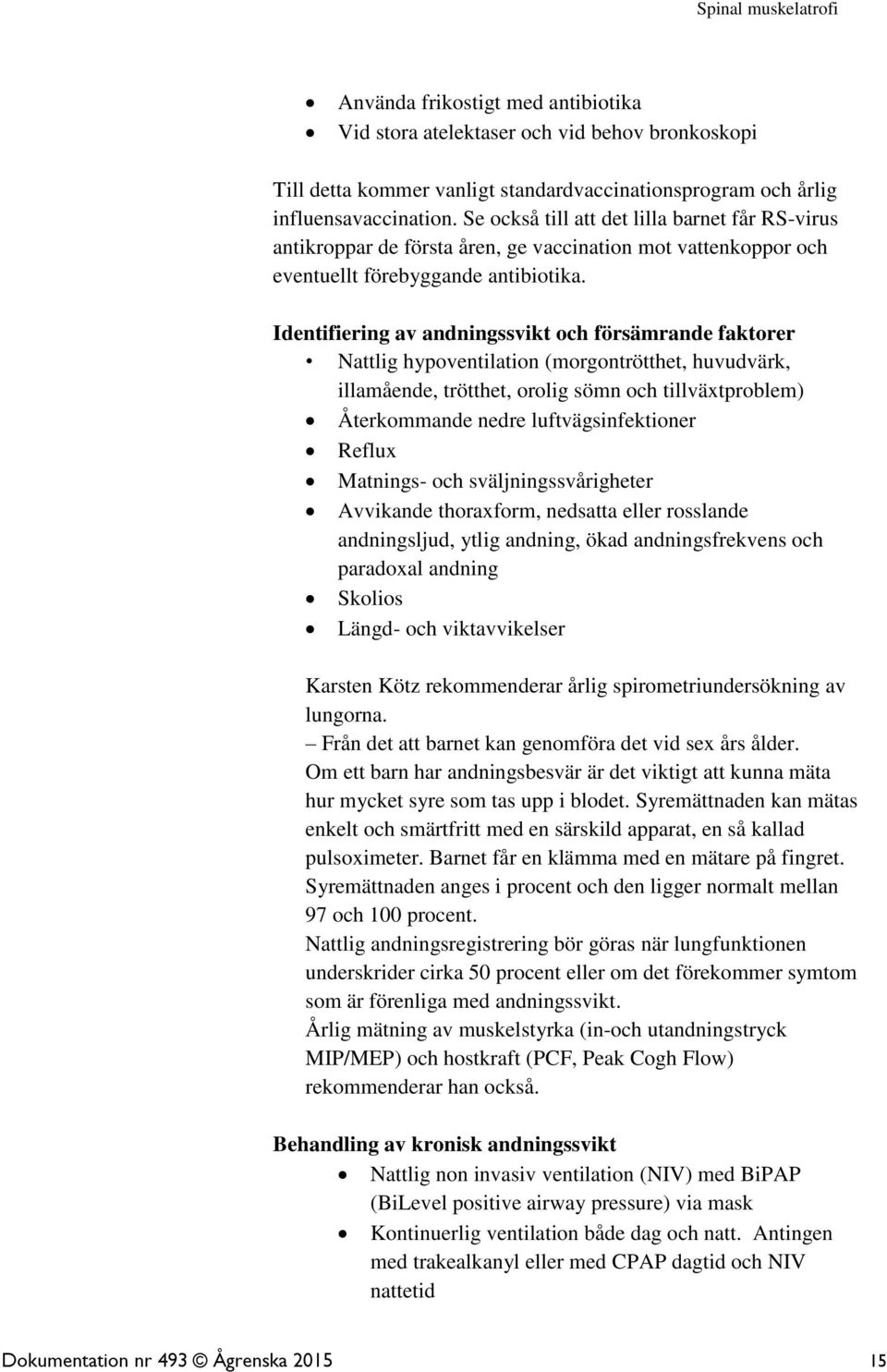 Identifiering av andningssvikt och försämrande faktorer Nattlig hypoventilation (morgontrötthet, huvudvärk, illamående, trötthet, orolig sömn och tillväxtproblem) Återkommande nedre