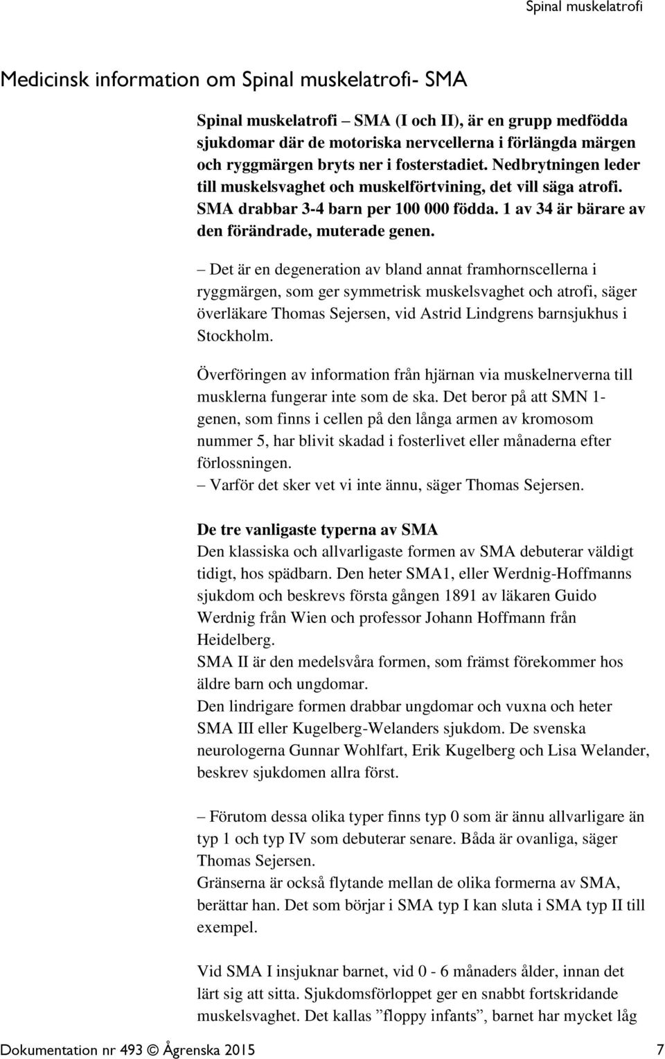 Det är en degeneration av bland annat framhornscellerna i ryggmärgen, som ger symmetrisk muskelsvaghet och atrofi, säger överläkare Thomas Sejersen, vid Astrid Lindgrens barnsjukhus i Stockholm.