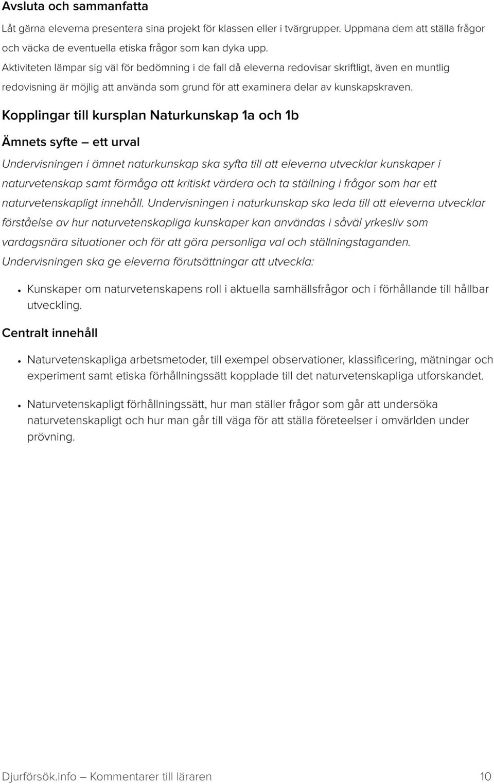 Kopplingar till kursplan Naturkunskap 1a och 1b Ämnets syfte ett urval Undervisningen i ämnet naturkunskap ska syfta till att eleverna utvecklar kunskaper i naturvetenskap samt förmåga att kritiskt