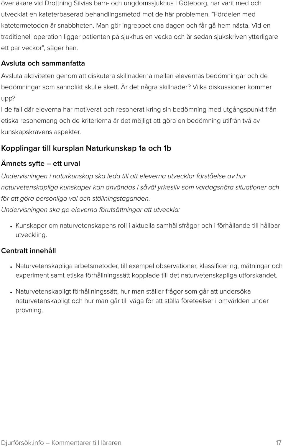 Avsluta och sammanfatta Avsluta aktiviteten genom att diskutera skillnaderna mellan elevernas bedömningar och de bedömningar som sannolikt skulle skett. Är det några skillnader?