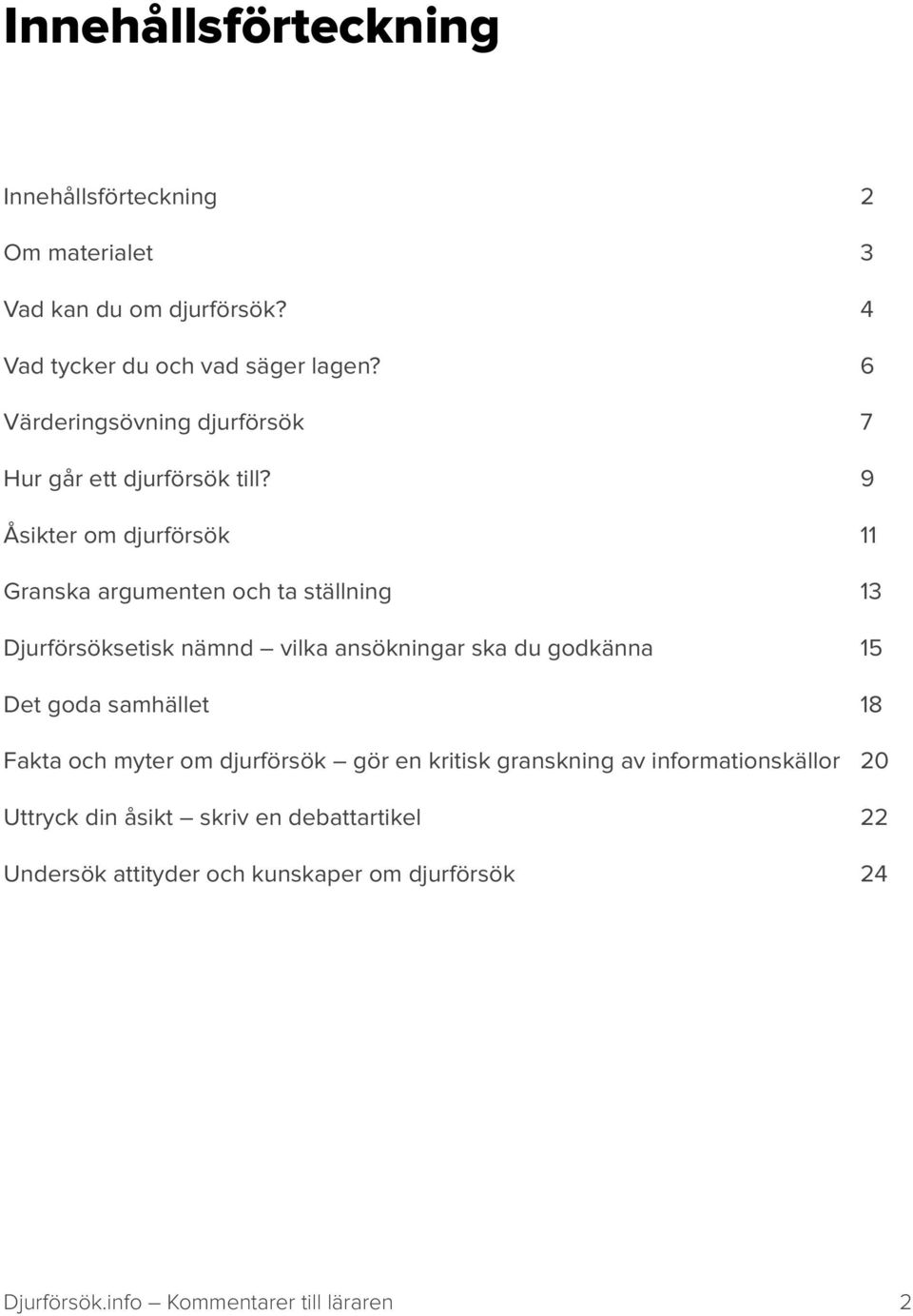 9 Åsikter om djurförsök 11 Granska argumenten och ta ställning 13 Djurförsöksetisk nämnd vilka ansökningar ska du godkänna 15 Det goda