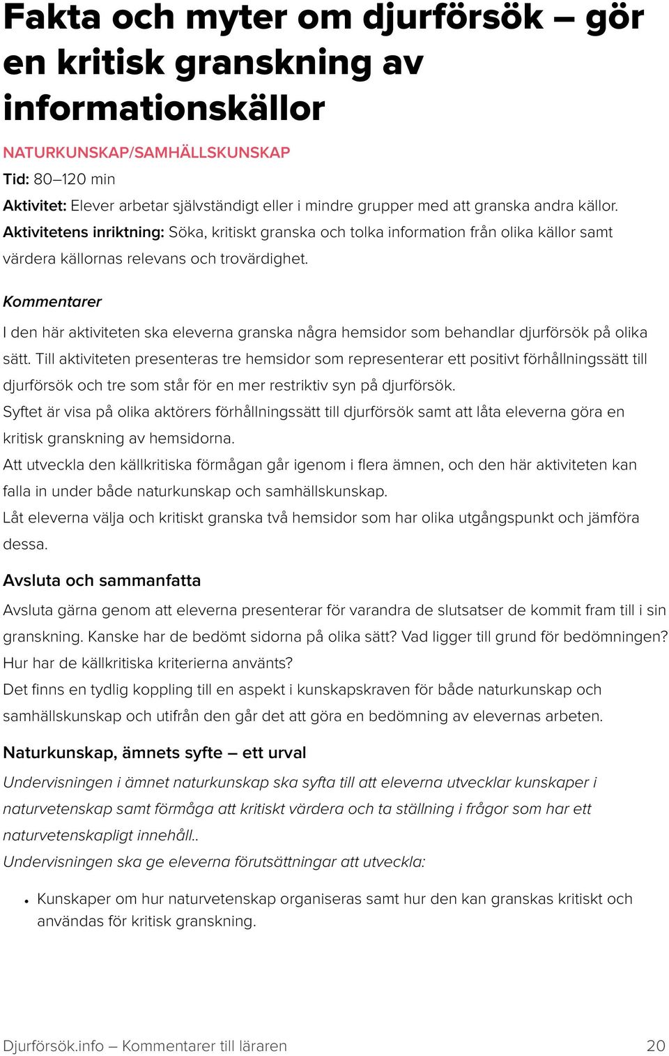 Kommentarer I den här aktiviteten ska eleverna granska några hemsidor som behandlar djurförsök på olika sätt.