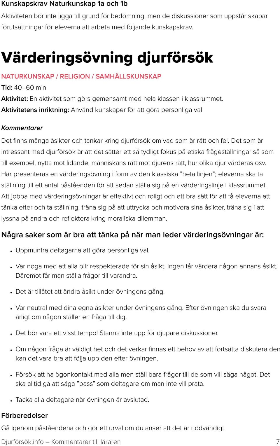 Aktivitetens inriktning: Använd kunskaper för att göra personliga val Kommentarer Det finns många åsikter och tankar kring djurförsök om vad som är rätt och fel.