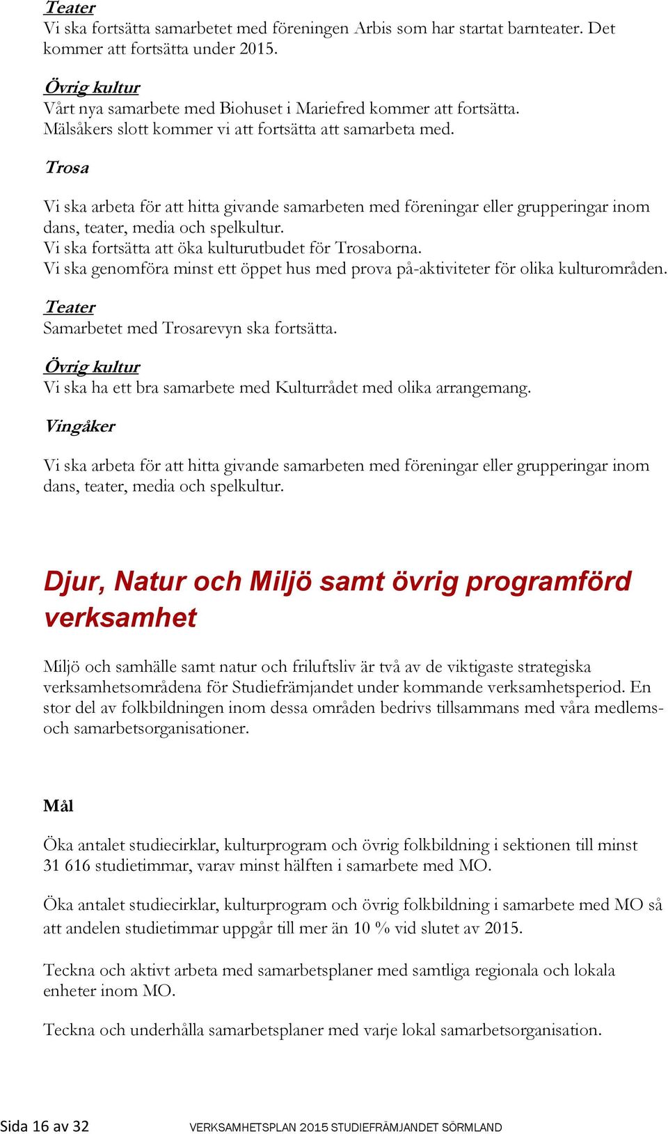 Vi ska fortsätta att öka kulturutbudet för Trosaborna. Vi ska genomföra minst ett öppet hus med prova på-aktiviteter för olika kulturområden. Teater Samarbetet med Trosarevyn ska fortsätta.