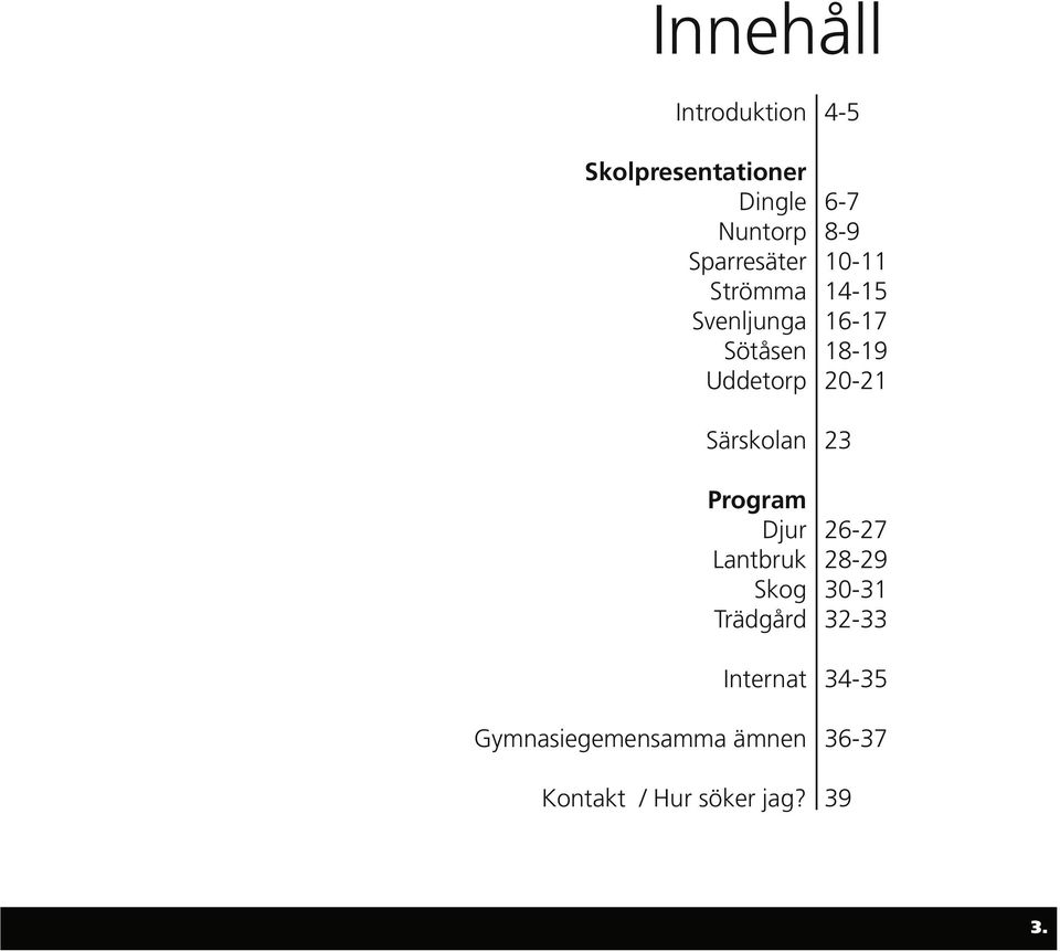 Trädgård Internat Gymnasiegemensamma ämnen Kontakt / Hur söker jag?