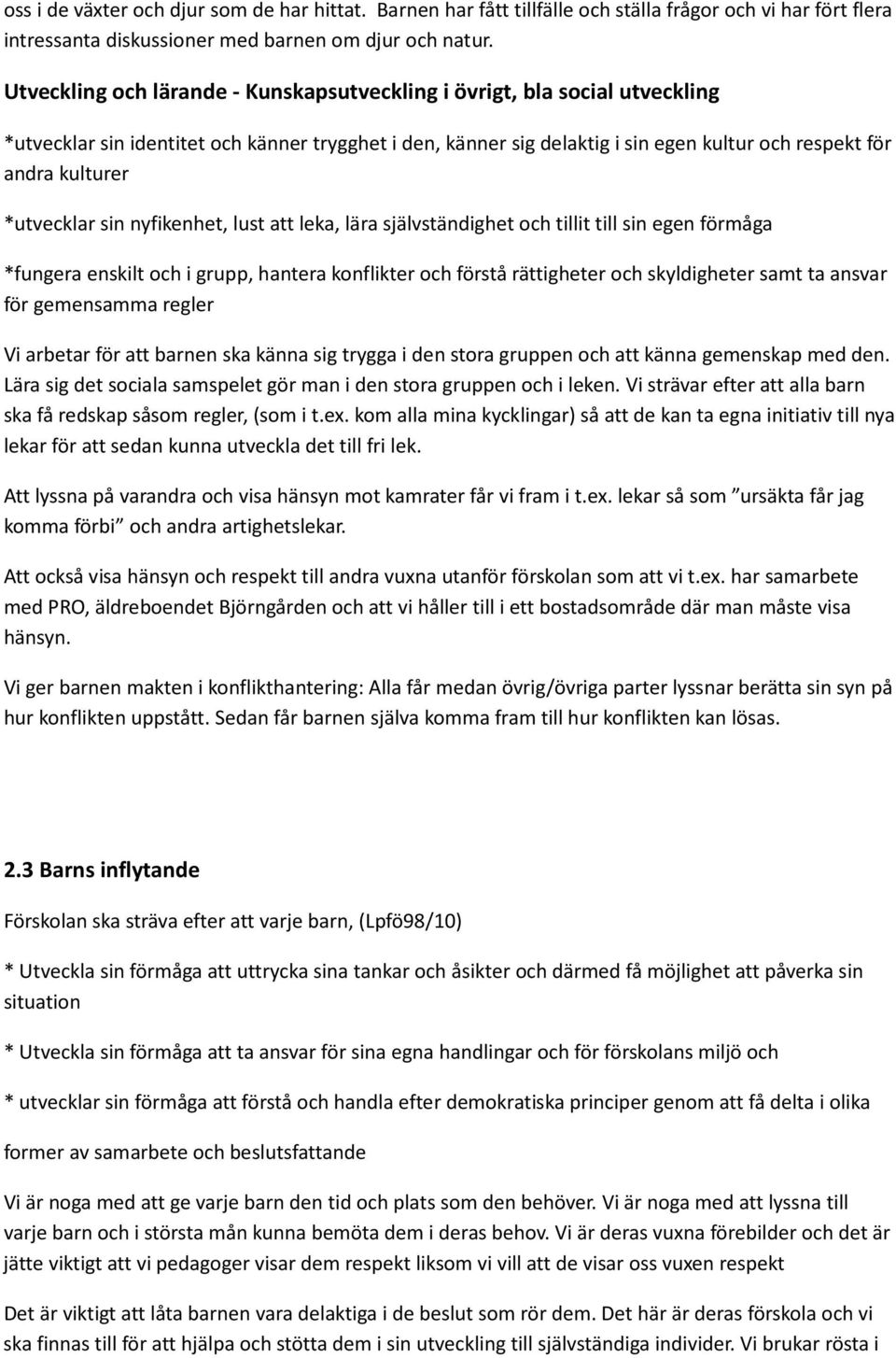 *utvecklar sin nyfikenhet, lust att leka, lära självständighet och tillit till sin egen förmåga *fungera enskilt och i grupp, hantera konflikter och förstå rättigheter och skyldigheter samt ta ansvar