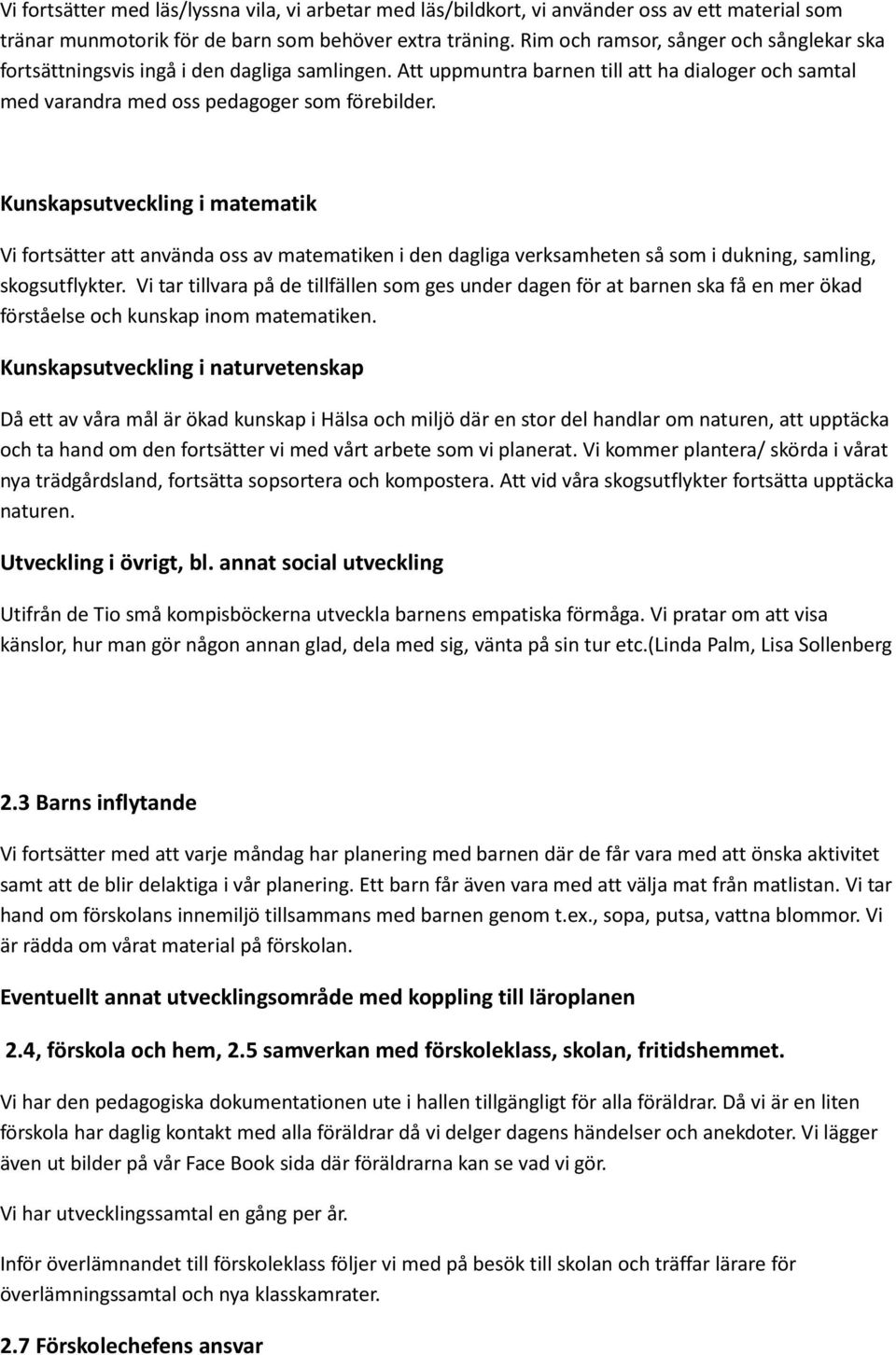 Kunskapsutveckling i matematik Vi fortsätter att använda oss av matematiken i den dagliga verksamheten så som i dukning, samling, skogsutflykter.