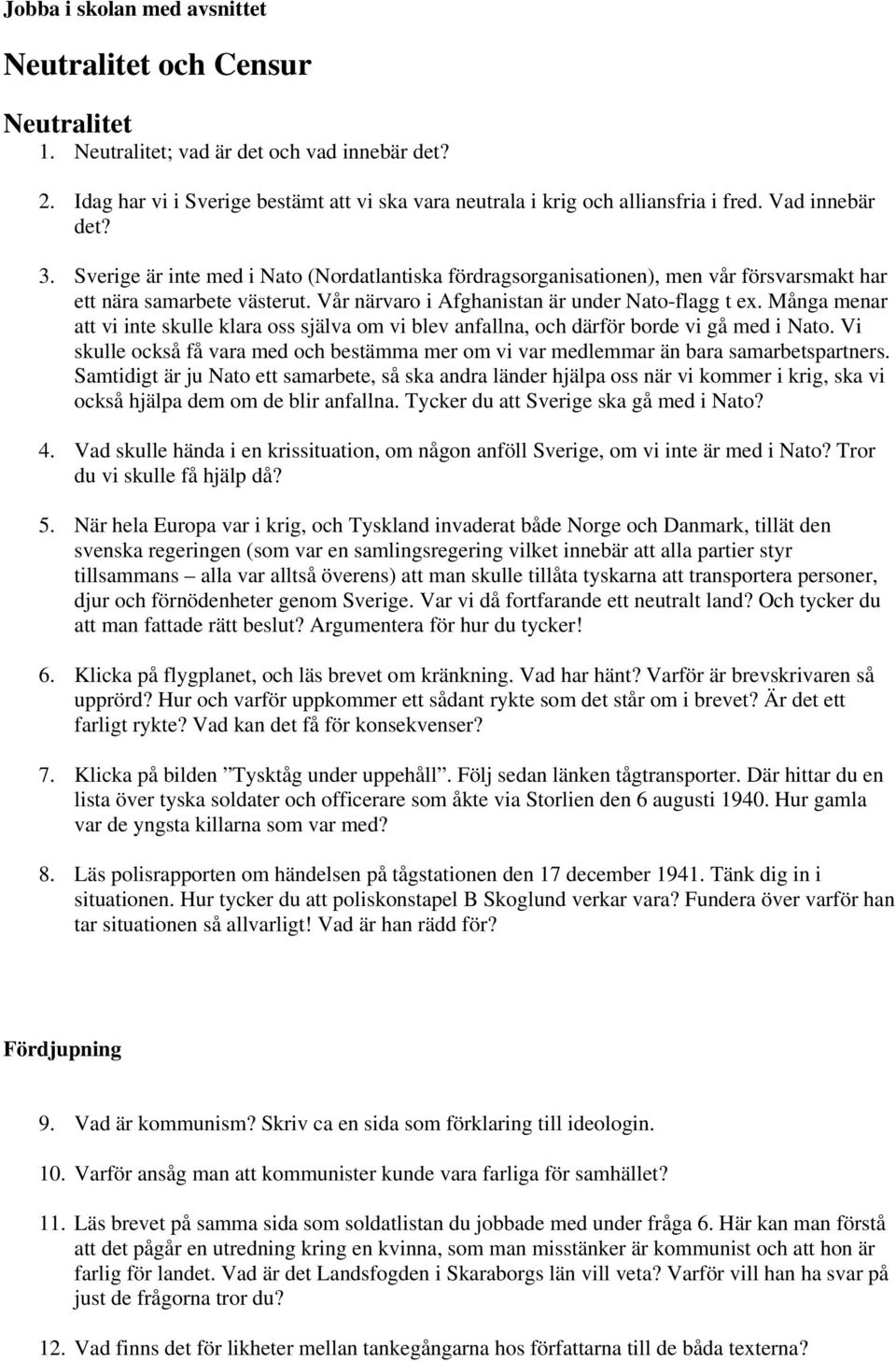 Många menar att vi inte skulle klara oss själva om vi blev anfallna, och därför borde vi gå med i Nato. Vi skulle också få vara med och bestämma mer om vi var medlemmar än bara samarbetspartners.