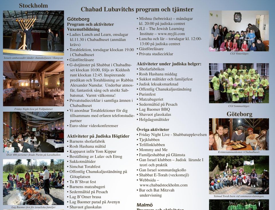 i Chabadhuset Gästföreläsare G-dstjänster på Shabbat i Chabadhuset klockan., följs av Kiddush runt klockan 2:45. Inspirerande predikan och Torahläsning av Rabbin Alexander Namdar.