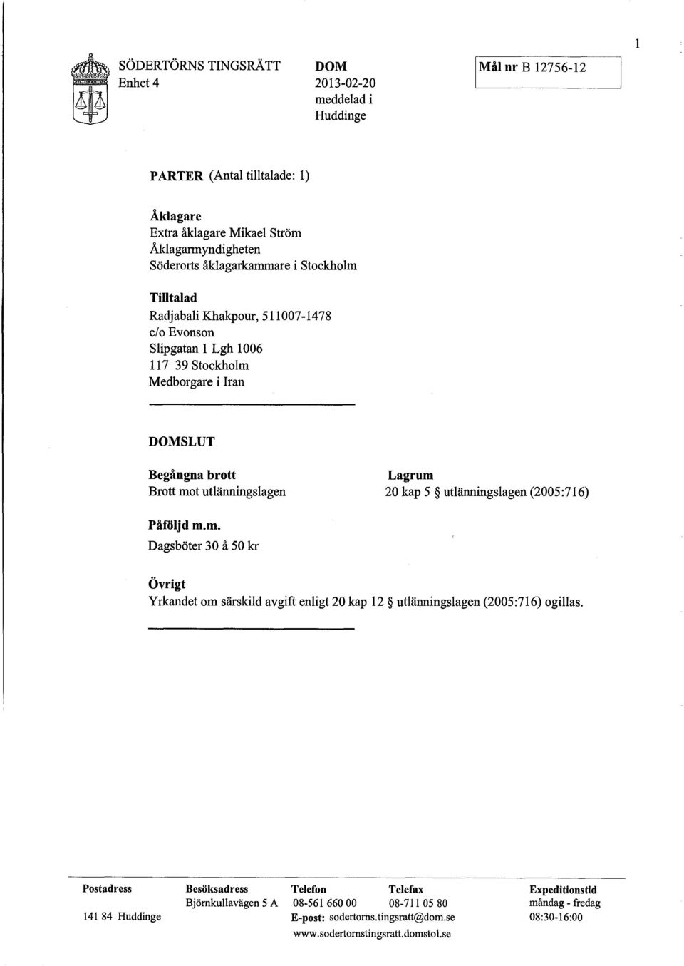 kap 5 utlänningslagen (2005:716) Påföljd m.m. Dagsböter 30 å 50 lo- Övrigt Yrkandet om särskild avgift enligt 20 kap 12 utlänningslagen (2005:716) ogillas.