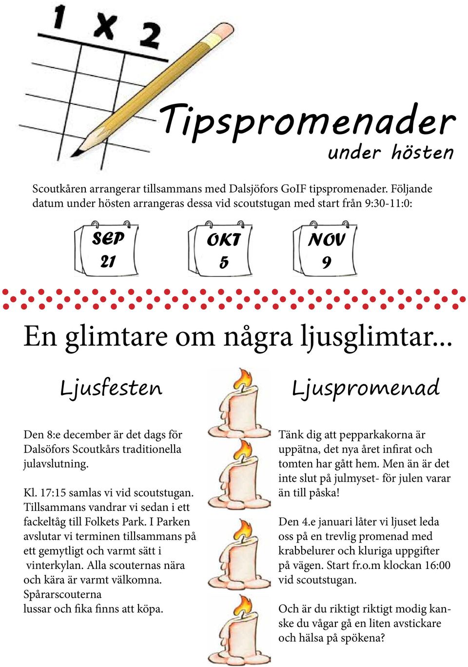 .. Ljusfesten Ljuspromenad Den 8:e december är det dags för Dalsöfors Scoutkårs traditionella julavslutning. Kl. 17:15 samlas vi vid scoutstugan.