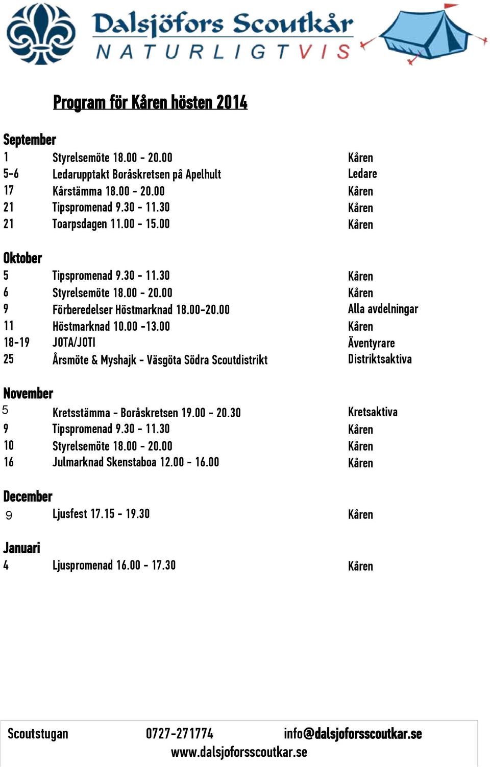 00 Kåren 18-19 JOTA/JOTI Äventyrare 25 Årsmöte & Myshajk - Väsgöta Södra Scoutdistrikt Distriktsaktiva November 5 Kretsstämma - Boråskretsen 19.00-20.30 Kretsaktiva 9 Tipspromenad 9.30-11.