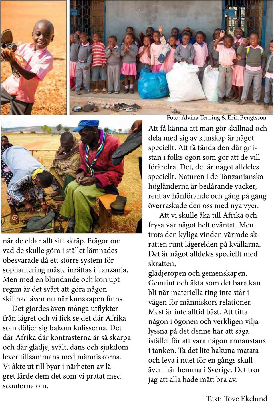 Det gjordes även många utflykter från lägret och vi fick se det där Afrika som döljer sig bakom kulisserna.