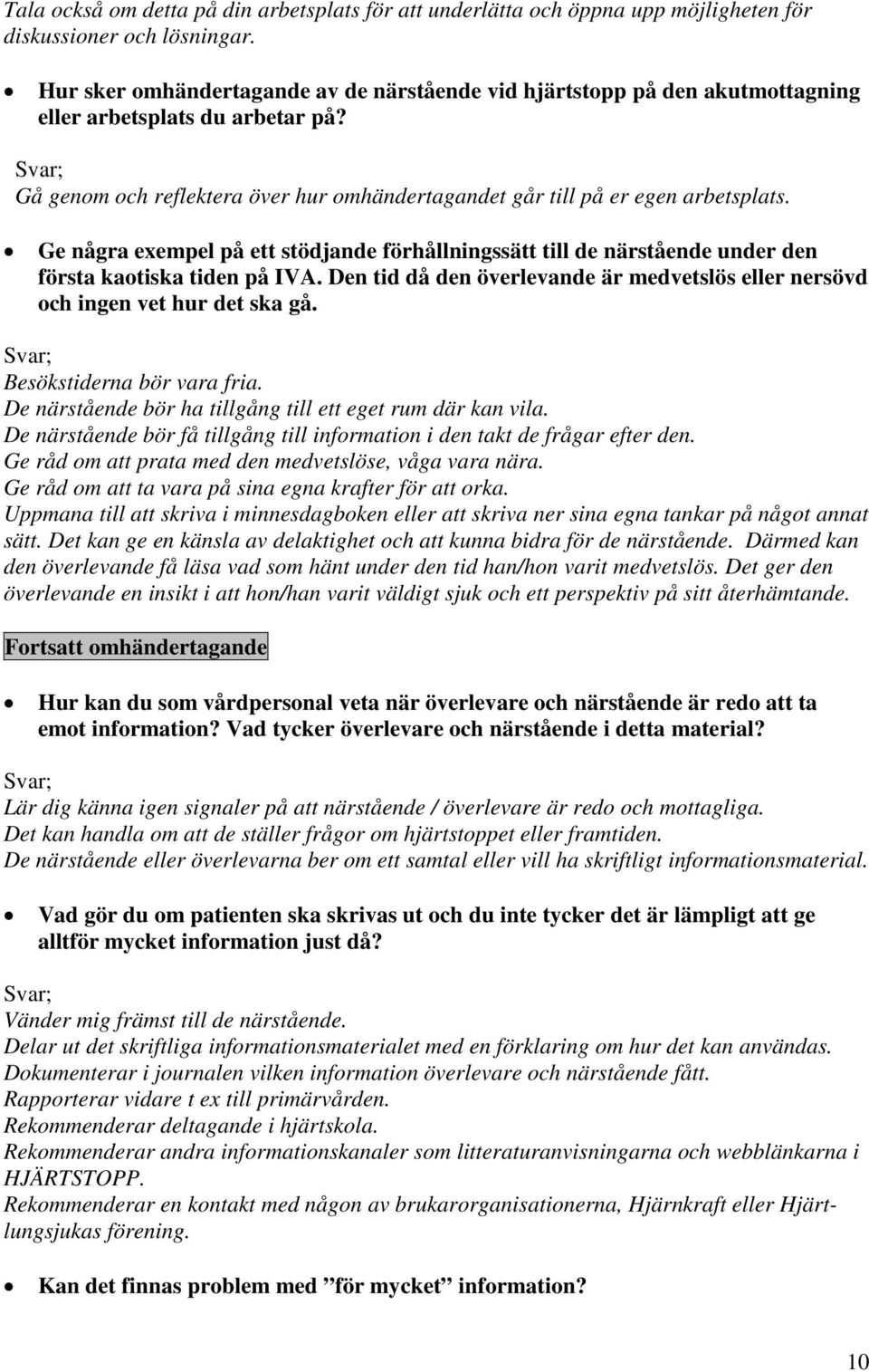 Ge några exempel på ett stödjande förhållningssätt till de närstående under den första kaotiska tiden på IVA. Den tid då den överlevande är medvetslös eller nersövd och ingen vet hur det ska gå.