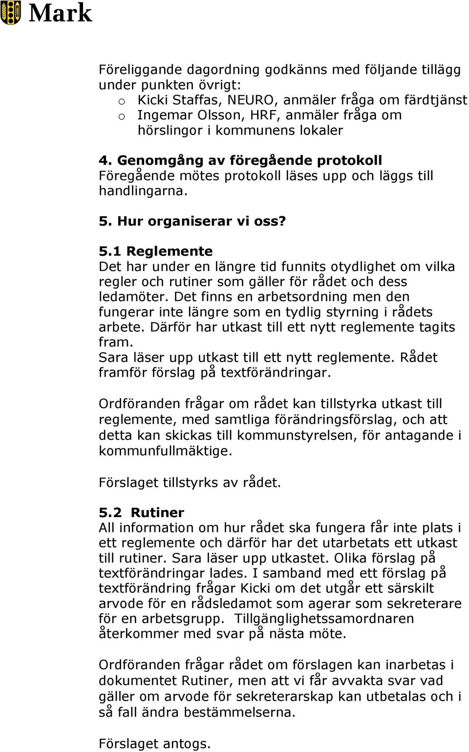 Hur organiserar vi oss? 5.1 Reglemente Det har under en längre tid funnits otydlighet om vilka regler och rutiner som gäller för rådet och dess ledamöter.