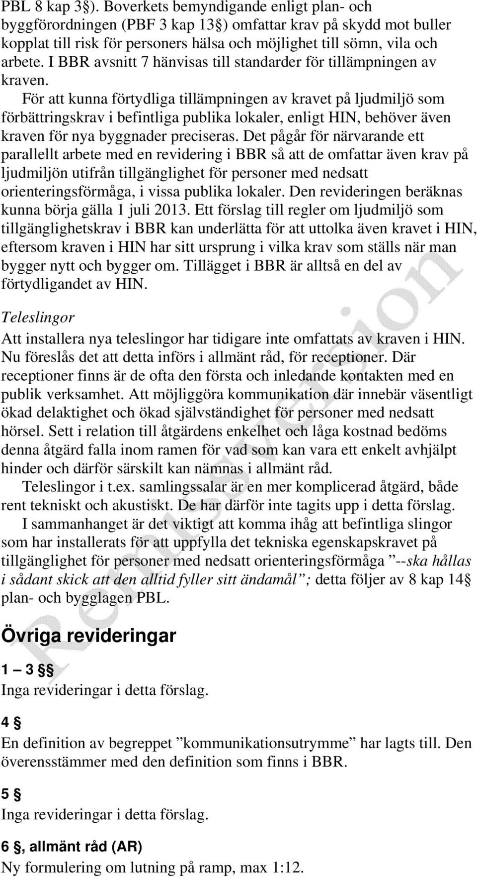 I BBR avsnitt 7 hänvisas till standarder för tillämpningen av kraven.