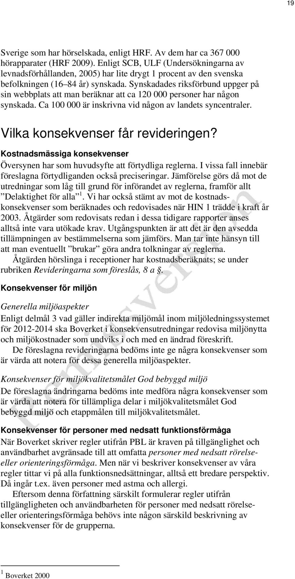 Synskadades riksförbund uppger på sin webbplats att man beräknar att ca 120 000 personer har någon synskada. Ca 100 000 är inskrivna vid någon av landets syncentraler. Vilka får revideringen?