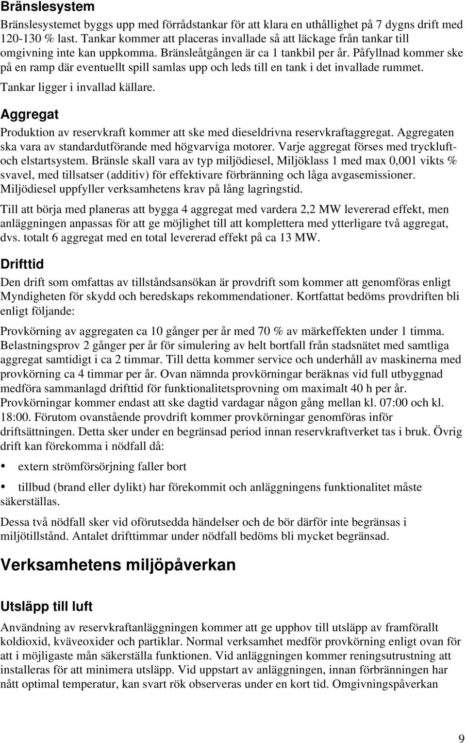 Påfyllnad kommer ske på en ramp där eventuellt spill samlas upp och leds till en tank i det invallade rummet. Tankar ligger i invallad källare.