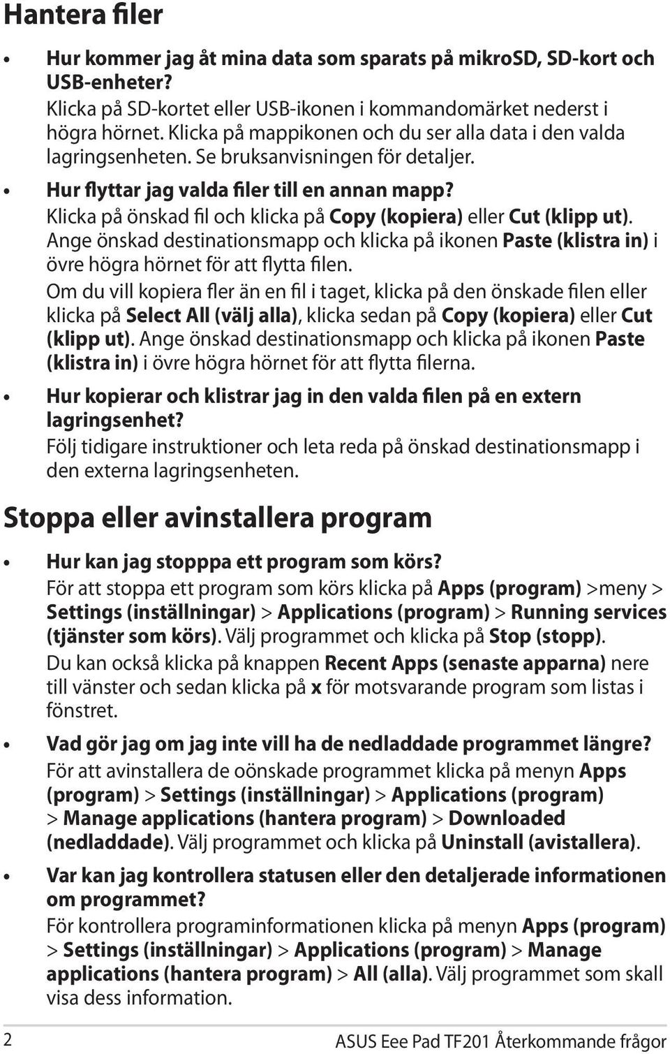 Klicka på önskad fil och klicka på Copy (kopiera) eller Cut (klipp ut). Ange önskad destinationsmapp och klicka på ikonen Paste (klistra in) i övre högra hörnet för att flytta filen.