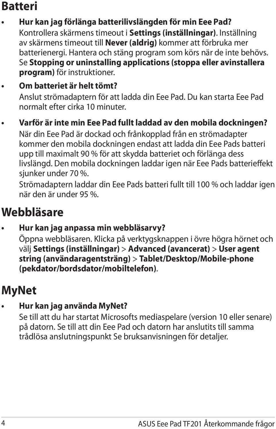 Se Stopping or uninstalling applications (stoppa eller avinstallera program) för instruktioner. Om batteriet är helt tömt? Anslut strömadaptern för att ladda din Eee Pad.