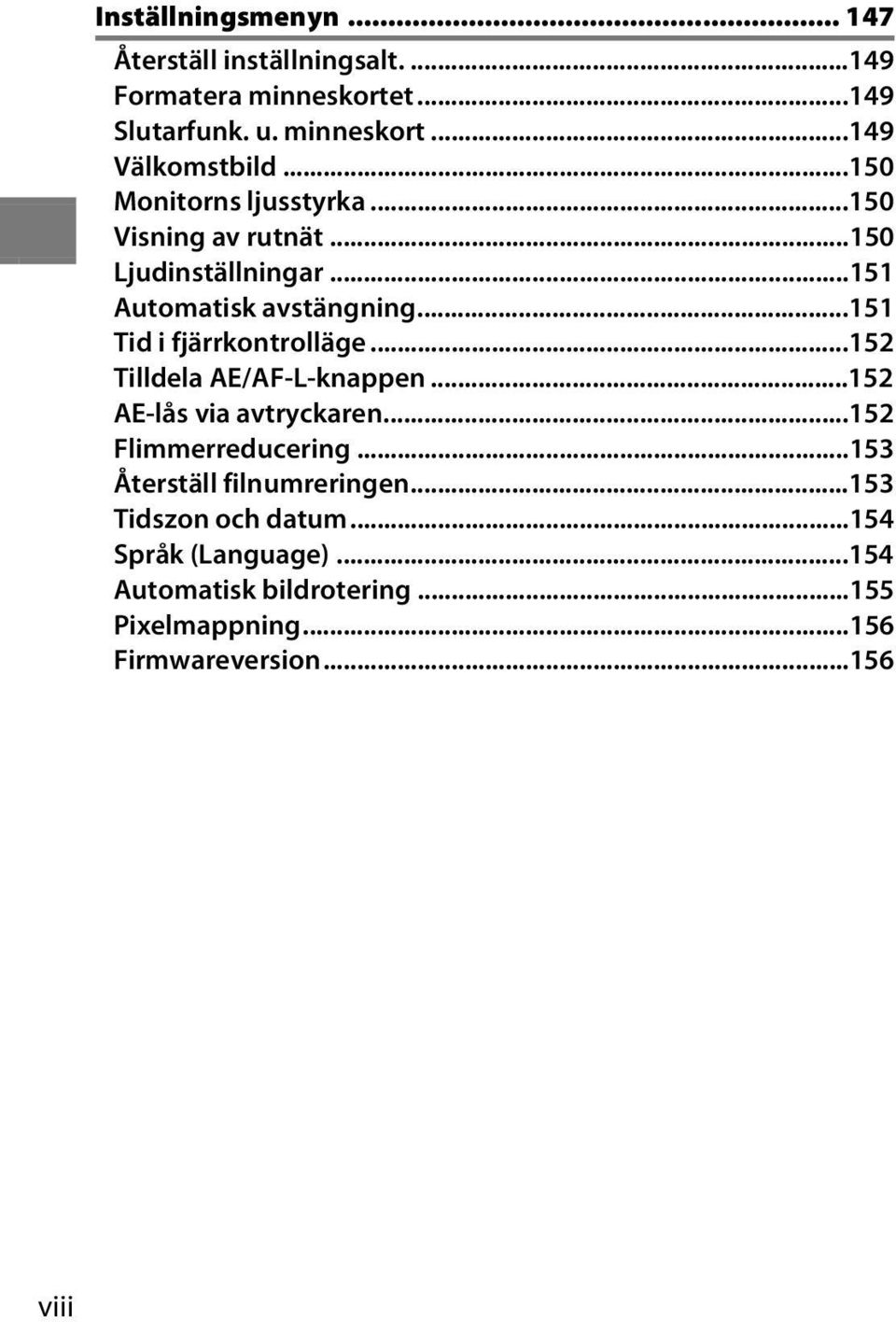 ..151 Tid i fjärrkontrolläge...152 Tilldela AE/AF-L-knappen...152 AE-lås via avtryckaren...152 Flimmerreducering.