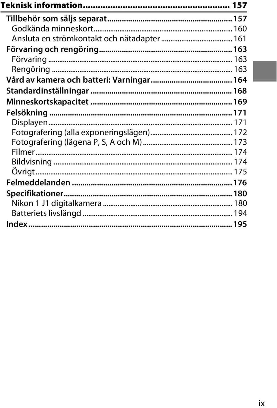 .. 168 Minneskortskapacitet... 169 Felsökning... 171 Displayen... 171 Fotografering (alla exponeringslägen).