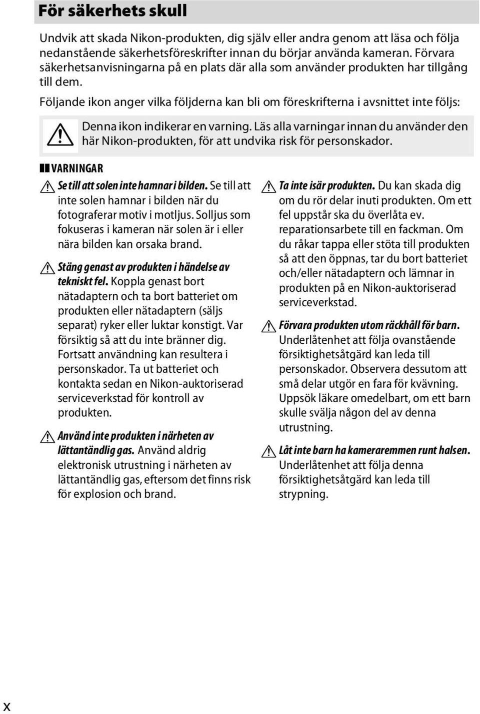 Följande ikon anger vilka följderna kan bli om föreskrifterna i avsnittet inte följs: A Denna ikon indikerar en varning.
