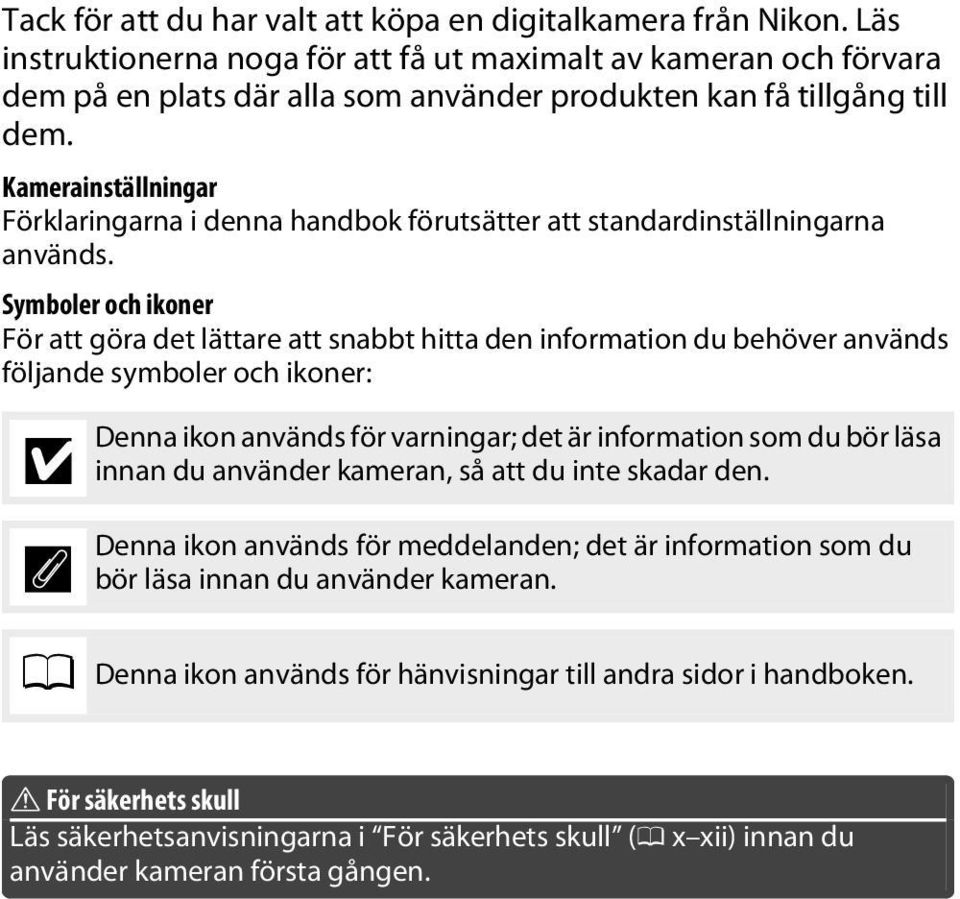 Kamerainställningar Förklaringarna i denna handbok förutsätter att standardinställningarna används.
