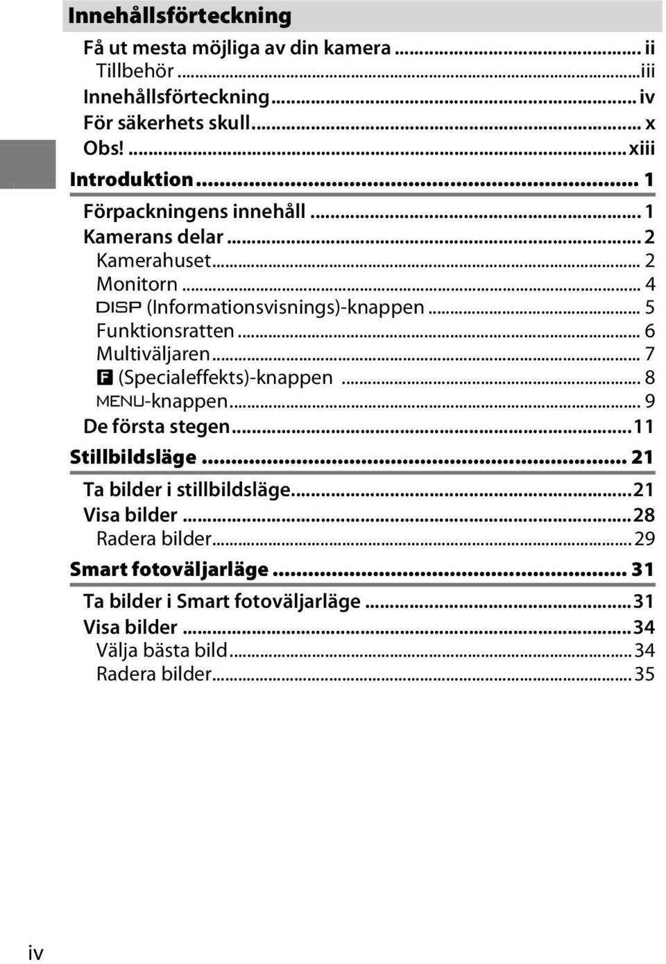 .. 5 Funktionsratten... 6 Multiväljaren... 7 & (Specialeffekts)-knappen... 8 G-knappen... 9 De första stegen...11 Stillbildsläge.