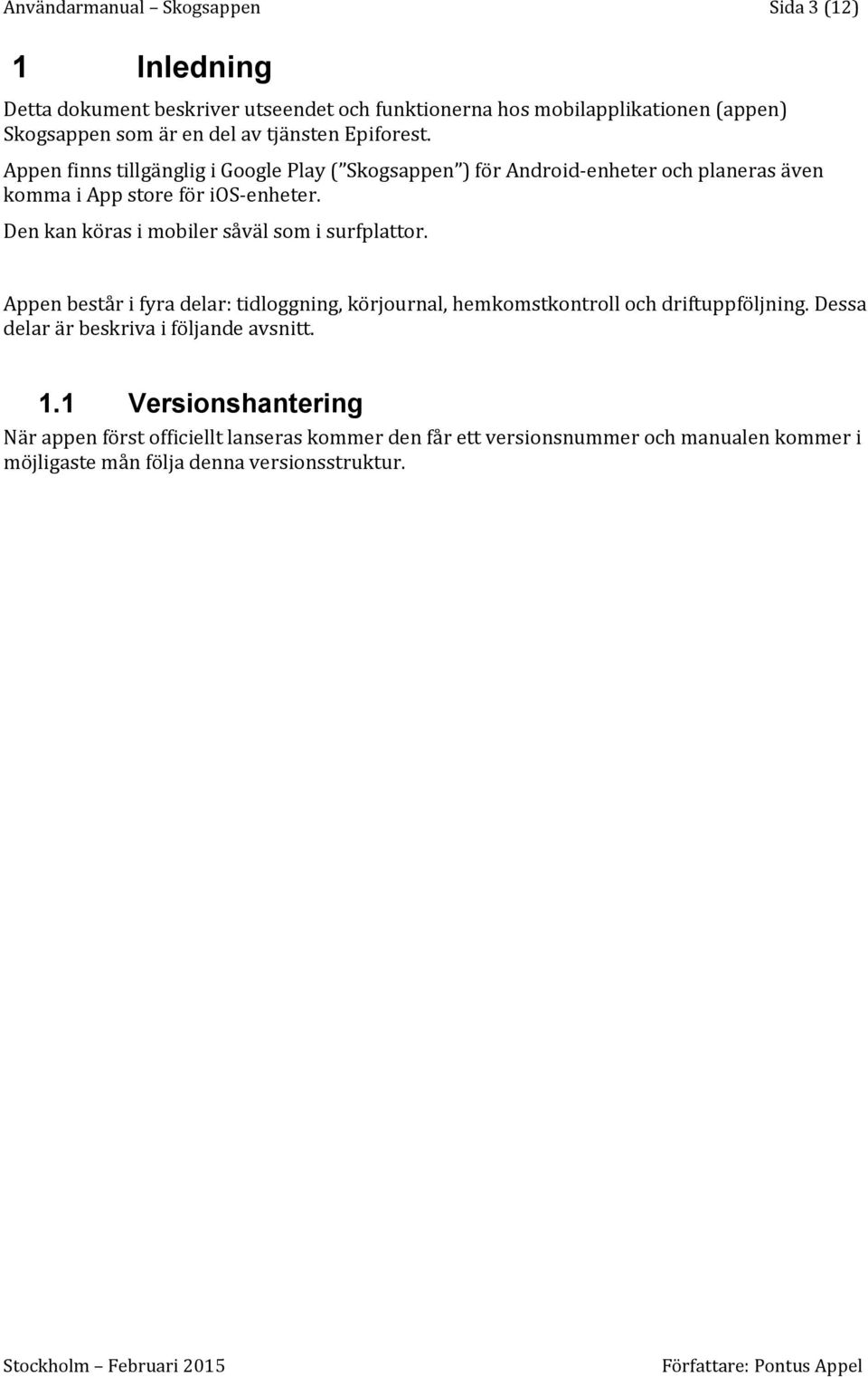 Den kan köras i mobiler såväl som i surfplattor. Appen består i fyra delar: tidloggning, körjournal, hemkomstkontroll och driftuppföljning.