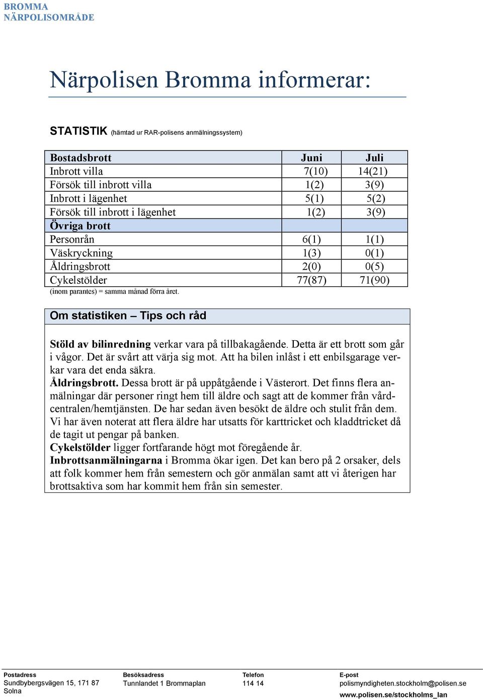 Om statistiken Tips och råd Stöld av bilinredning verkar vara på tillbakagående. Detta är ett brott som går i vågor. Det är svårt att värja sig mot.