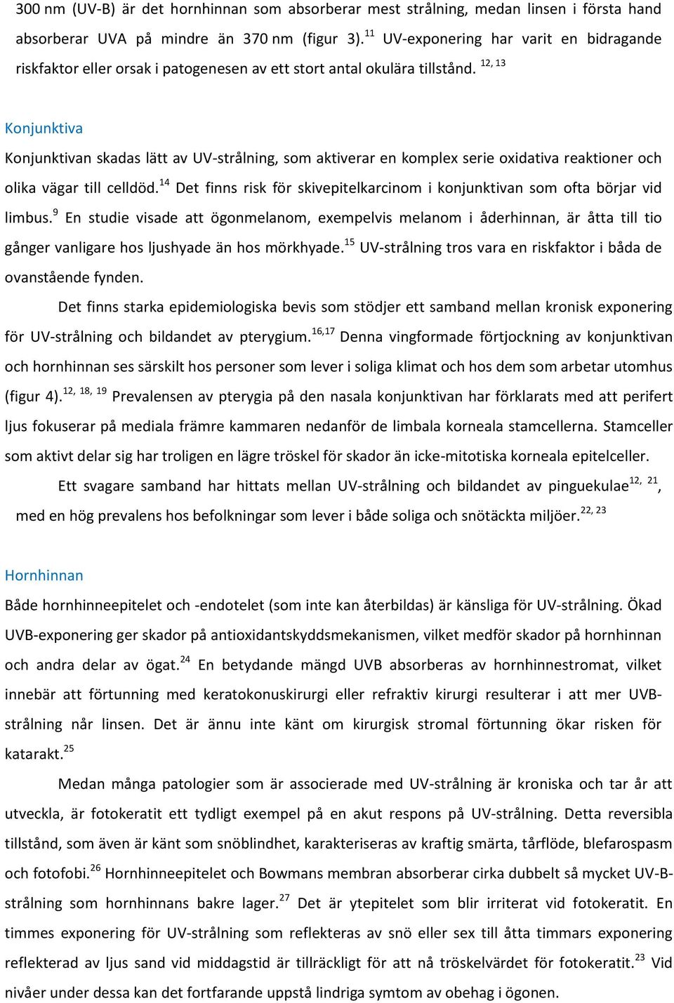 12, 13 Konjunktiva Konjunktivan skadas lätt av UV-strålning, som aktiverar en komplex serie oxidativa reaktioner och olika vägar till celldöd.