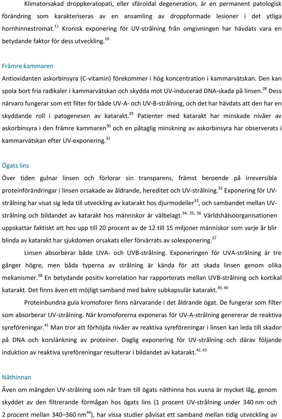 16 Främre kammaren Antioxidanten askorbinsyra (C-vitamin) förekommer i hög koncentration i kammarvätskan.