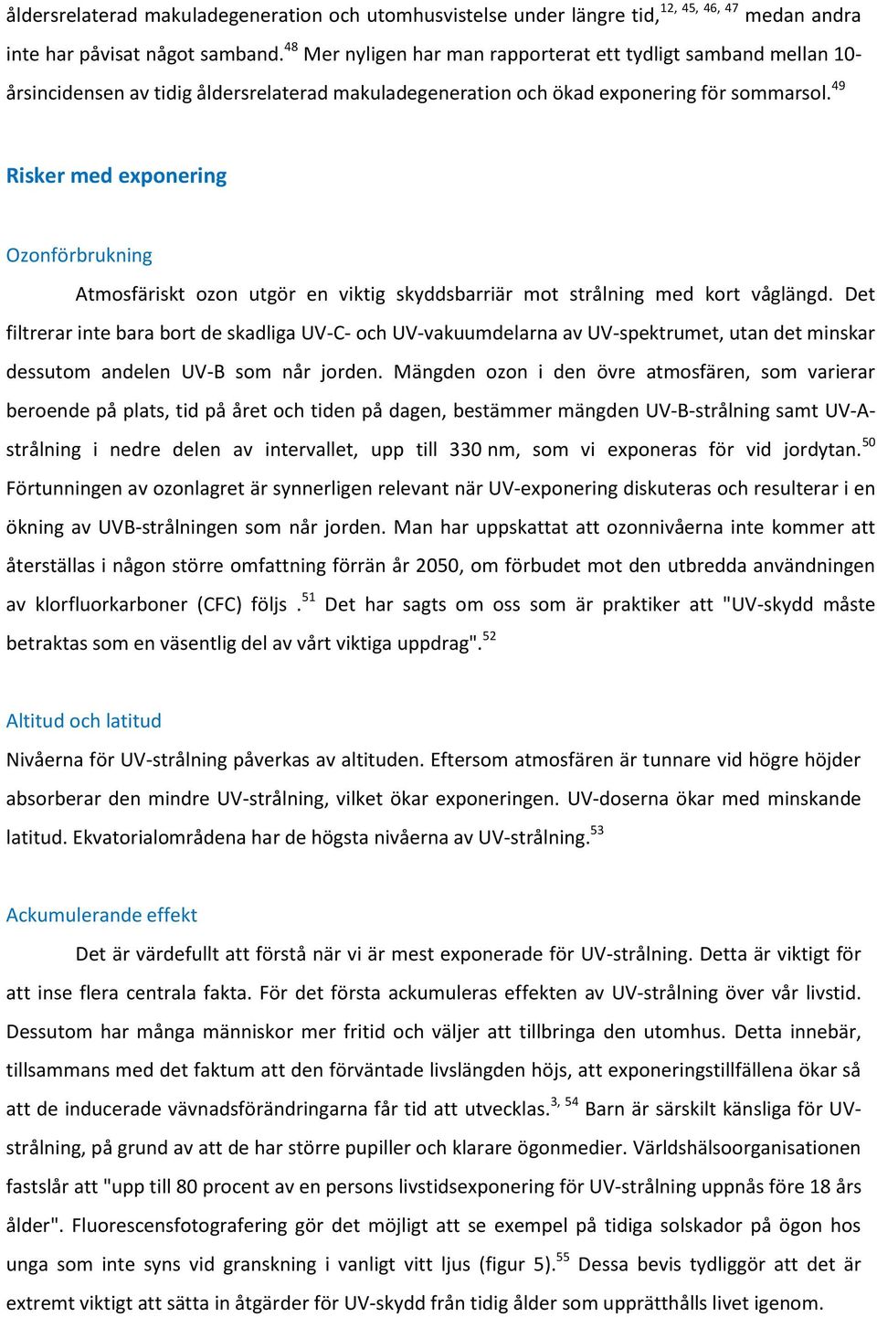 49 Risker med exponering Ozonförbrukning Atmosfäriskt ozon utgör en viktig skyddsbarriär mot strålning med kort våglängd.