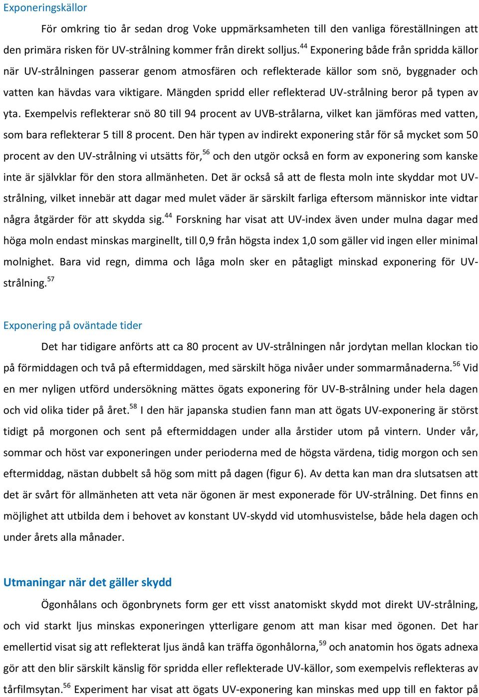 Mängden spridd eller reflekterad UV-strålning beror på typen av yta.
