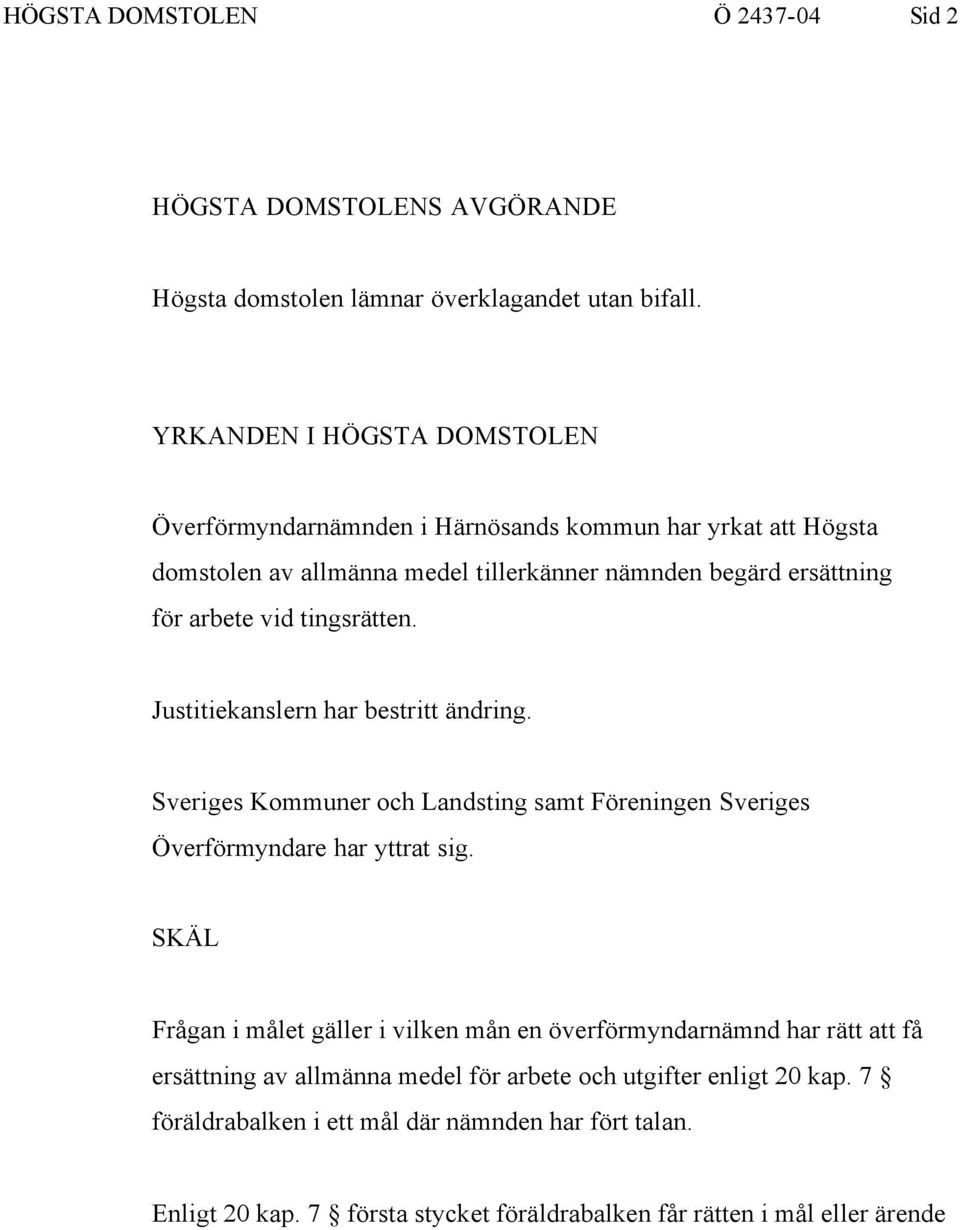 tingsrätten. Justitiekanslern har bestritt ändring. Sveriges Kommuner och Landsting samt Föreningen Sveriges Överförmyndare har yttrat sig.
